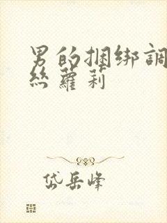 男的捆绑调教白丝萝莉