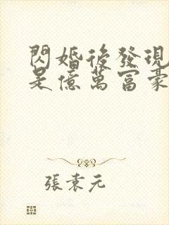 闪婚后发现老公是亿万富豪免费阅读