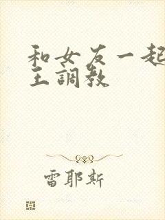 和女友一起被女王调教