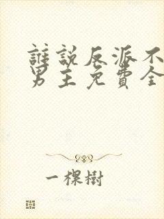 谁说反派不能当男主免费全集