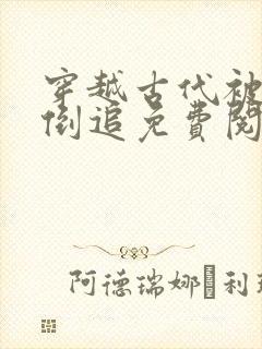 穿越古代被女帝倒追免费阅读