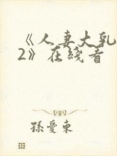 《人妻大乳被揉2》在线看