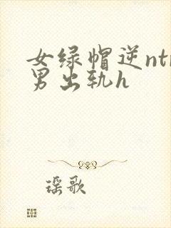 女绿帽逆ntr男出轨h