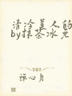 清冷美人的游戏by抹茶冰免费阅读