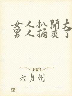 女人扒开大腿让男人捅爽了