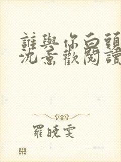 谁与你白头成眷沈意欢阅读全文