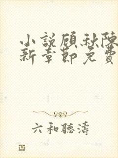 小说顾秋陈燕最新章节免费阅读