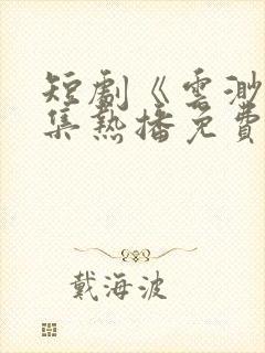 短剧《云渺》全集热播免费观看