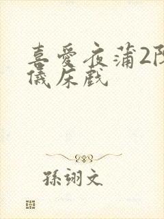 喜爱夜蒲2陈静仪床戏