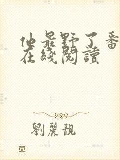 他最野了番外篇在线阅读