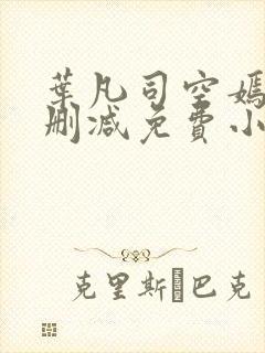 叶凡司空嫣然无删减免费小说