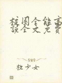 校园全能高手小说全文免费阅读无弹窗