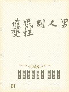 催眠别人男友(双性