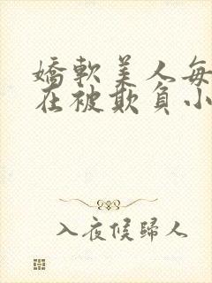 娇软美人每天都在被欺负小说最新章封面