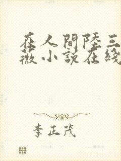 在人间陆三平采薇小说在线阅读