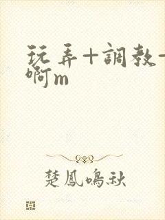 玩弄+调教+嗯啊m封面