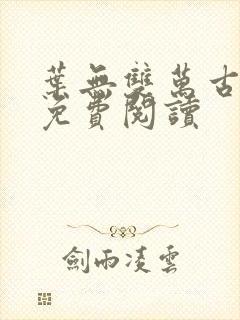 叶无双万古之王免费阅读