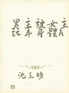 男主被女主下药玩弄身体h