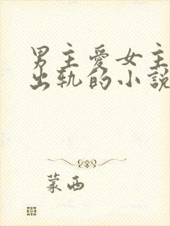 男主爱女主但是出轨的小说