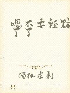 嗯不要轻点受不了了