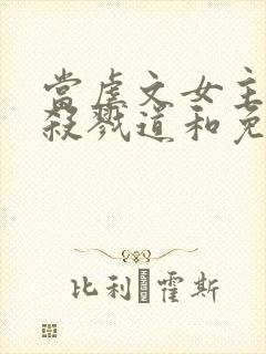 当虐文女主修了杀戮道和免费阅读0章