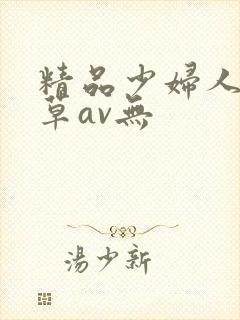 精品少妇人妻嫩草av无