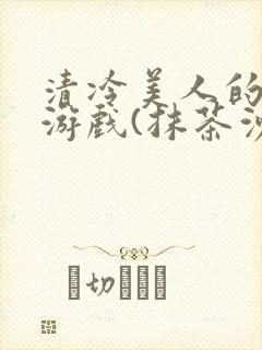清冷美人的神奇游戏(抹茶沙冰)海棠搜书封面