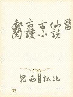 都市古仙医在线阅读小说