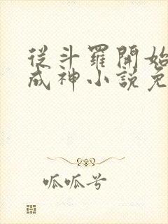 从斗罗开始逆天成神小说免费阅读