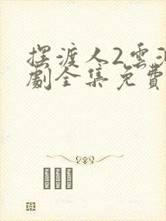 摆渡人2云渺短剧全集免费播放