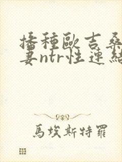 播种欧吉桑与人妻ntr性连结 巨乳人妻×ntr