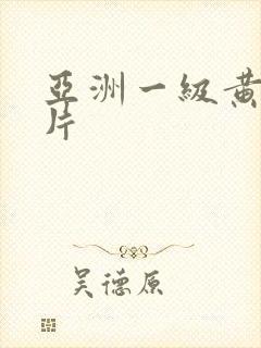 亚洲一级黄色淫片