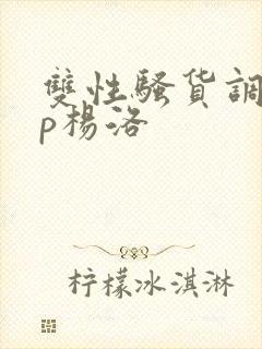 双性骚货调教np杨洛