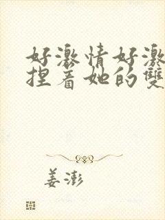 好激情好激情揉捏着她的双峰小说