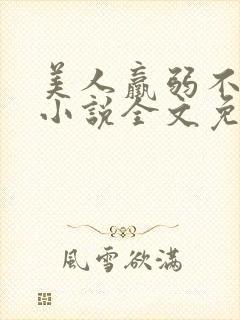 美人羸弱不可欺小说全文免费阅读