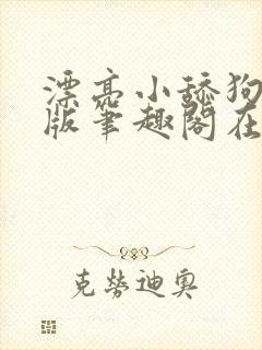 漂亮小舔狗完结版笔趣阁在线阅读