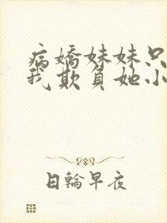 病娇妹妹只想让我欺负她小说