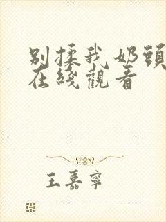 别揉我奶头啊嗯在线观看封面