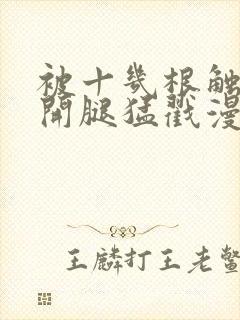 被十几根触手扒开腿猛戳漫画