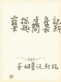 霸总虐身记by笔趣阁最新章节更新