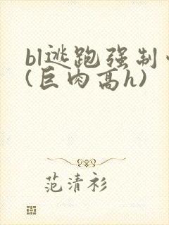 bl逃跑强制爱(巨肉高h)