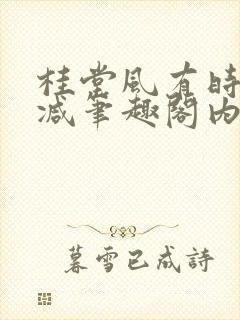 桂堂风有时无删减笔趣阁内容免费阅读