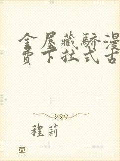 金屋藏骄漫画免费下拉式古风