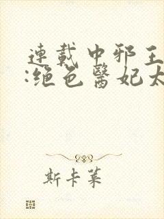 连载中邪王独宠:绝色医妃太逆天