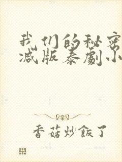 我们的秘密未删减版泰剧小说弯弯泰语组