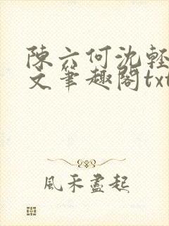 陈六何沈轻舞全文笔趣阁txt