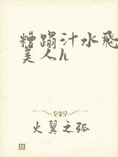 糟蹋汁水飞溅的美人h