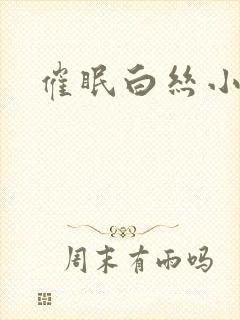 催眠白丝小萝莉