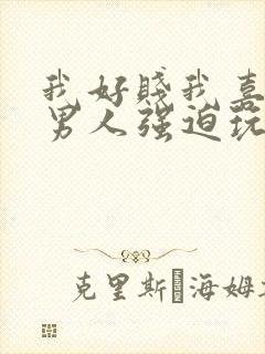 我好贱我喜欢被男人强迫玩弄