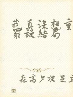 我真没想重生啊罗旋结局